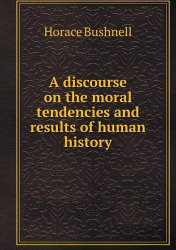 Cover for Horace Bushnell · A Discourse on the Moral Tendencies and Results of Human History (Paperback Book) (2013)