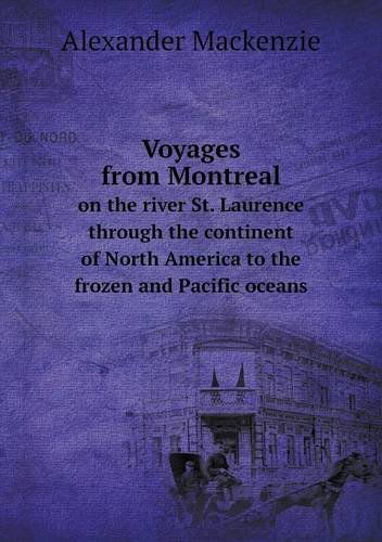 Cover for Alexander Mackenzie · Voyages from Montreal on the River St. Laurence Through the Continent of North America to the Frozen and Pacific Oceans (Paperback Book) (2013)