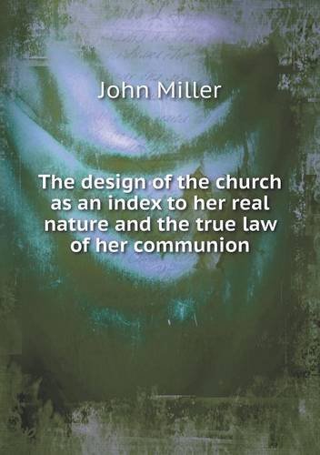 Cover for John Miller · The Design of the Church As an Index to Her Real Nature and the True Law of Her Communion (Paperback Book) (2013)