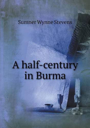 A Half-century in Burma - Sumner Wynne Stevens - Kirjat - Book on Demand Ltd. - 9785518879812 - torstai 7. helmikuuta 2013