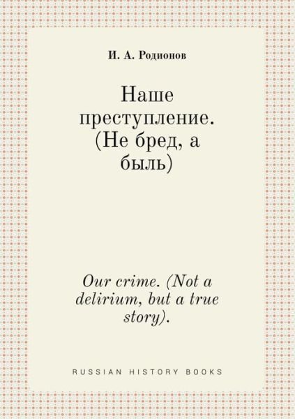 Cover for I a Rodionov · Our Crime. (Not a Delirium, but a True Story). (Paperback Bog) (2015)