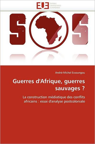 Cover for André-michel Essoungou · Guerres D'afrique, Guerres Sauvages ?: La Construction Médiatique Des Conflits Africains : Essai D'analyse Postcoloniale (Paperback Book) [French edition] (2018)