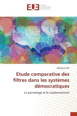 Etude comparative des filtres dans les systemes democratiques - Ababacar Fall - Bøker - Editions Universitaires Europeennes - 9786203424812 - 19. november 2021