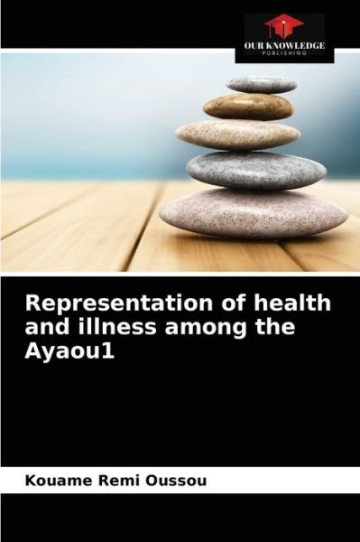 Cover for Kouame Remi Oussou · Representation of health and illness among the Ayaou1 (Paperback Book) (2021)