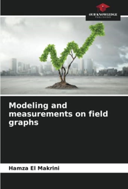Modeling and measurements on field graphs - Hamza El Makrini - Books - Our Knowledge Publishing - 9786203651812 - September 26, 2021