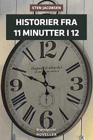Cover for Sten Jacobsen · Historier fra 11 minutter i 12 (Heftet bok) [1. utgave] (2023)