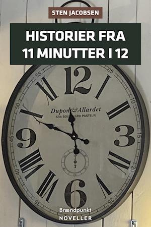 Historier fra 11 minutter i 12 - Sten Jacobsen - Books - Brændpunkt - 9788794377812 - October 27, 2023