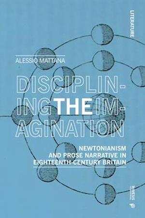 Cover for Mattana Alessio · Disciplining The Imagination. Newtonianism And Prose Narrative In Eighteenth-Century Britain (Book) (2024)