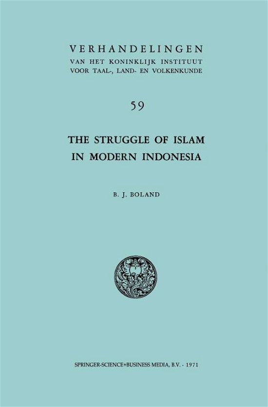B. J. Boland · The Struggle of Islam in Modern Indonesia - Verhandelingen van het Koninklijk Instituut voor Taal-, Land- en Volkenkunde (Paperback Book) [1971 edition] (1971)