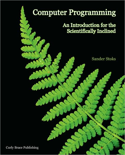 Cover for Sander Stoks · Computer Programming: an Introduction for the Scientifically Inclined (Paperback Book) (2008)