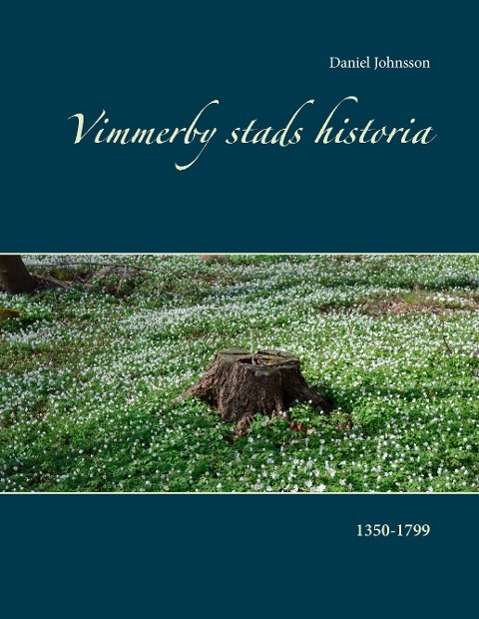 Cover for Daniel Johnsson · Vimmerby stads historia : 1350-1799 (Hardcover Book) (2015)