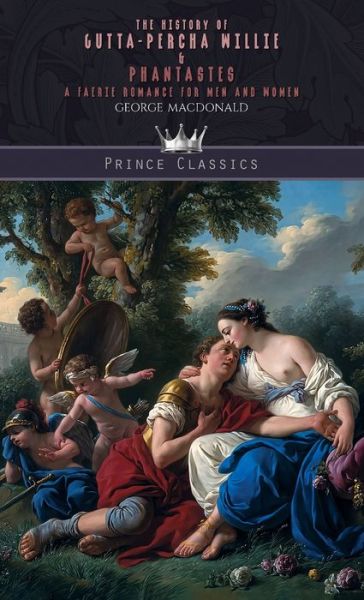 Cover for George MacDonald · The History of Gutta-Percha Willie &amp; Phantastes: A Faerie Romance for Men and Women - Prince Classics (Hardcover Book) (2019)