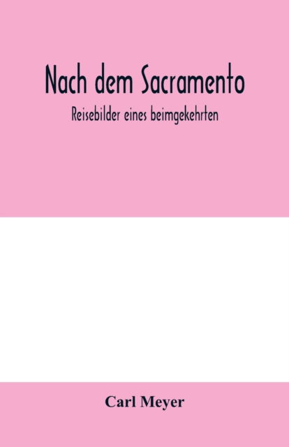 Cover for Carl Meyer · Nach dem Sacramento. Reisebilder eines beimgekehrten (Paperback Book) (2020)