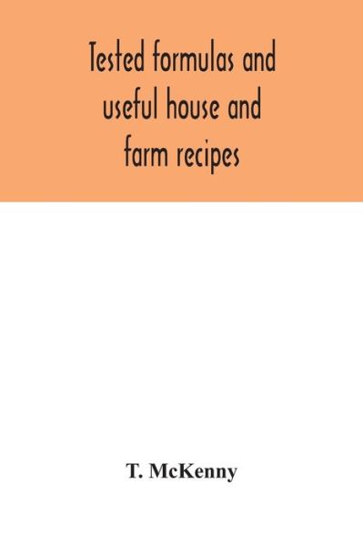 Cover for T McKenny · Tested formulas and useful house and farm recipes (Paperback Book) (2020)