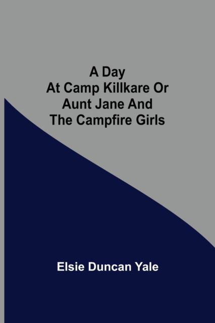 Cover for Elsie Duncan Yale · A Day at Camp Killkare Or Aunt Jane and the Campfire Girls (Paperback Bog) (2021)