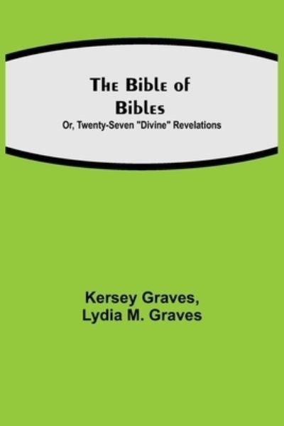 The Bible of Bibles; Or, Twenty-Seven Divine Revelations - Kersey Graves - Livros - Alpha Edition - 9789354844812 - 5 de agosto de 2021