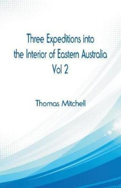 Cover for Thomas Mitchell · Three Expeditions into the Interior of Eastern Australia, (Paperback Book) (2018)