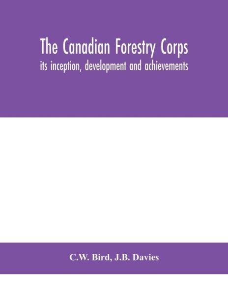 Cover for C W Bird · The Canadian Forestry Corps; its inception, development and achievements (Pocketbok) (2020)