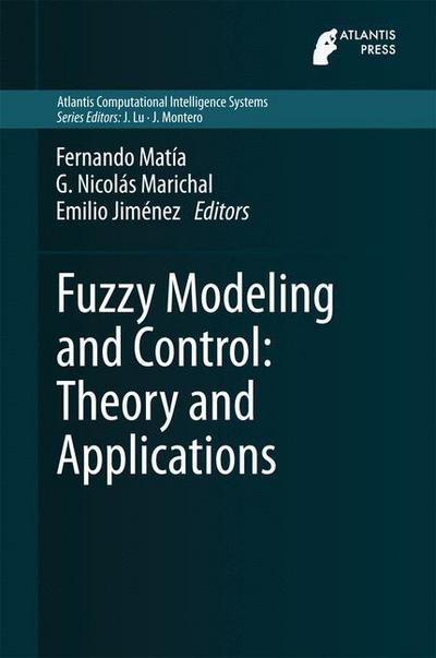 Cover for Fernando Matia · Fuzzy Modeling and Control: Theory and Applications - Atlantis Computational Intelligence Systems (Hardcover Book) [2014 edition] (2014)