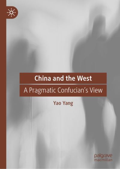 Cover for Yao Yang · China and the West: A Pragmatic Confucian’s View (Hardcover Book) [1st ed. 2023 edition] (2023)