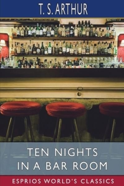 Cover for T S Arthur · Ten Nights in a Bar Room (Esprios Classics) (Paperback Book) (2024)