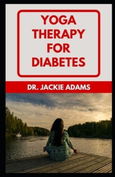 Cover for Jackie Adams · Yoga Therapy for Diabetes: Learn Different Poses To Prevent, Manage And Completely Reverse Diabetes (Pocketbok) (2022)