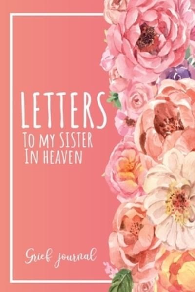 Cover for Sima Cornelli Press · Letters To My Sister In Heaven: A Guided &amp; Prompted Grief and Remembrance Journal For Grieving The Loss of your Sister, Grieve In The Loving Memory Of Your Sister (Paperback Book) (2021)