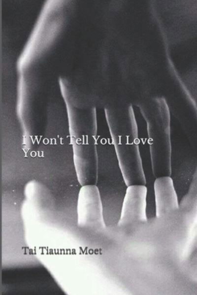 I Won't Tell You I Love You - Tai Tiaunna Moet - Livres - Independently Published - 9798560713812 - 7 novembre 2020