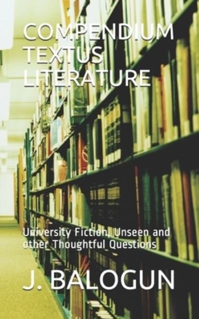 Cover for J T Balogun · Compendium Textus Literature: University Fiction, Unseen and other Thoughtful Questions (Paperback Bog) (2021)