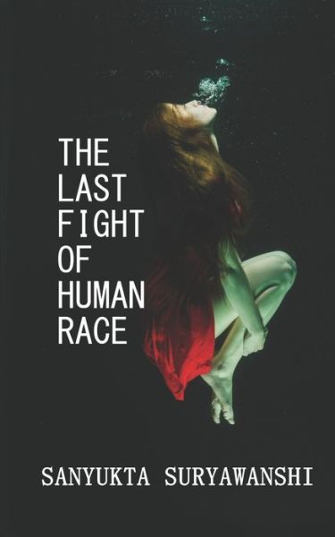 The Last Fight of Human Race - Sanyukta Suryawanshi - Books - Independently Published - 9798621908812 - March 5, 2020