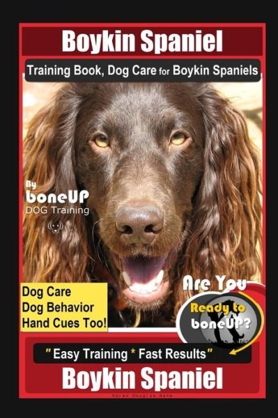 Cover for Karen Douglas Kane · Boykin Spaniel Training Book, Dog Care for Boykin Spaniels By BoneUP DOG Training, Dog Care, Dog Behavior, Hand Cues Too! Are You Ready to Bone Up? Easy Training * Fast Results, Boykin Spaniel (Paperback Bog) (2020)
