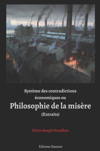 Cover for Pierre-Joseph Proudhon · Systeme des contradictions economiques ou Philosophie de la misere (Extraits) (Paperback Book) (2020)