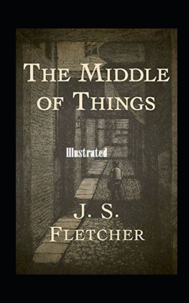 Cover for J S Fletcher · The Middle of Things Illustrated (Paperback Book) (2021)