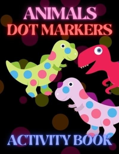 Cover for Trendy Coloring · Animals Dot Markers Activity Book: Coloring Book For Kids &amp; Toddlers - Gift For Kids Ages 1-3, 2-4, 3-5, Baby, Preschool, Kindergarten (Paperback Bog) (2021)