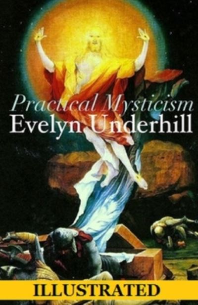 Practical Mysticism Illustrated - Evelyn Underhill - Książki - Independently Published - 9798743822812 - 24 kwietnia 2021