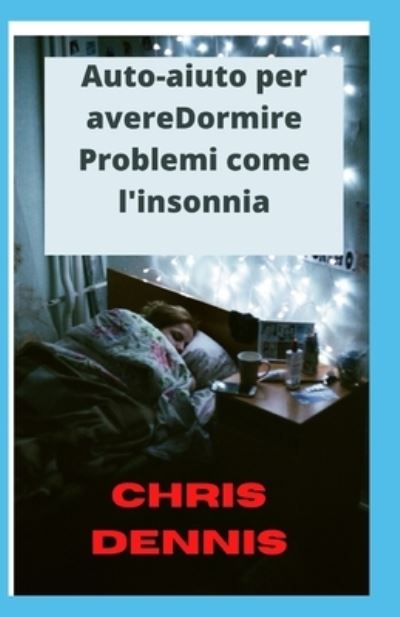 Cover for Chris Dennis · Auto-aiuto per avereDormire Problemi come l'insonnia (Paperback Book) (2021)