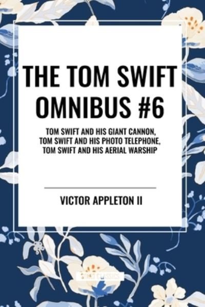 Cover for Victor Appleton · The Tom Swift Omnibus #6: Tom Swift and His Giant Cannon, Tom Swift and His Photo Telephone, Tom Swift and His Aerial Warship (Taschenbuch) (2024)