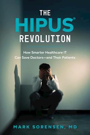 Cover for Mark Sorensen · The HIPUS Revolution: How Smarter Healthcare IT Can Save Doctors-and Their Patients (Pocketbok) (2025)
