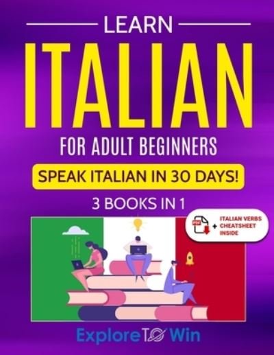Cover for Explore To Win · Learn Italian for Adult Beginners : 3 Books in 1 (Buch) (2023)