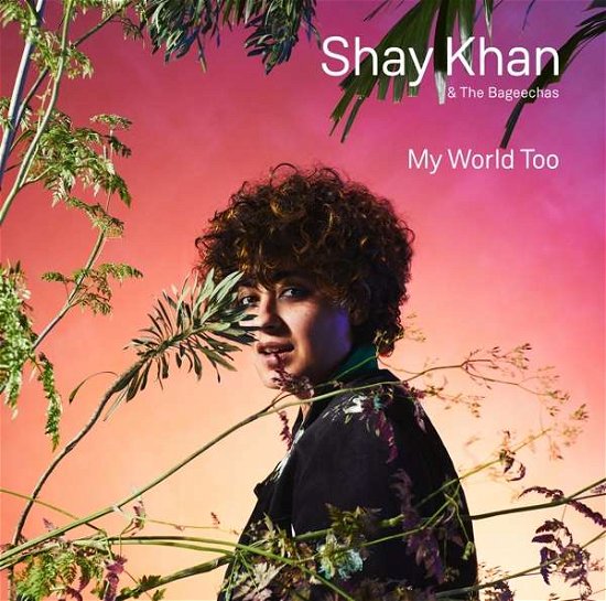 Cover for Shay Khan &amp; the Bageechas · My World Too (CD) (2019)