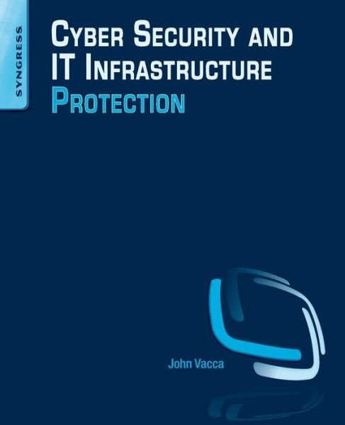 Cover for Vacca, John R. (Information Technology Consultant and Researcher, Pomeroy, OH, USA.) · Cyber Security and IT Infrastructure Protection (Paperback Bog) (2013)