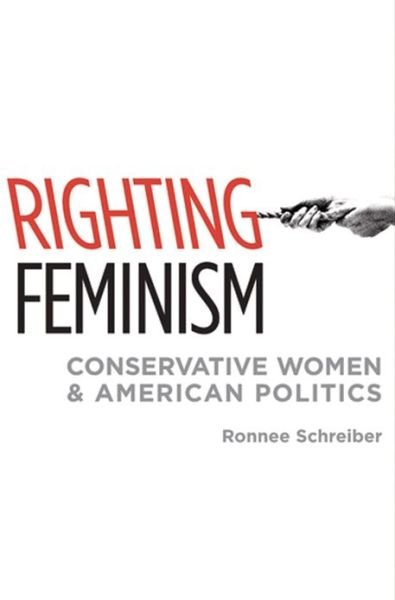Cover for Schreiber, Ronnee (Assistant Professor of Political Science, Assistant Professor of Political Science, San Diego State University) · Righting Feminism: Conservative Women and American Politics (Hardcover Book) (2008)
