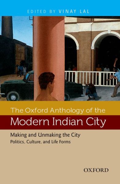 Cover for Vinay Lal · The Oxford Anthology of the Modern Indian City: Volume II: Making and Unmaking the City-Politics, Culture, and Life Forms (Hardcover Book) (2013)