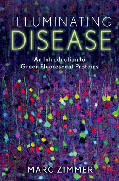 Cover for Zimmer, Marc (Professor of Chemistry, Professor of Chemistry, Connecticut College) · Illuminating Disease: An Introduction to Green Fluorescent Proteins (Hardcover Book) (2015)