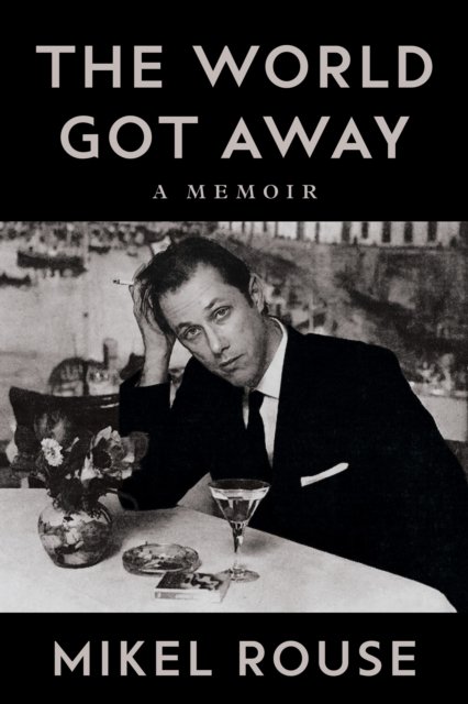 Cover for Mikel Rouse · The World Got Away: A Memoir - Music in American Life (Hardcover Book) (2024)
