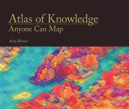 Cover for Borner, Katy (Victor H. Yngve Professor of Information Science, Indiana University) · Atlas of Knowledge: Anyone Can Map - The MIT Press (Hardcover bog) (2015)