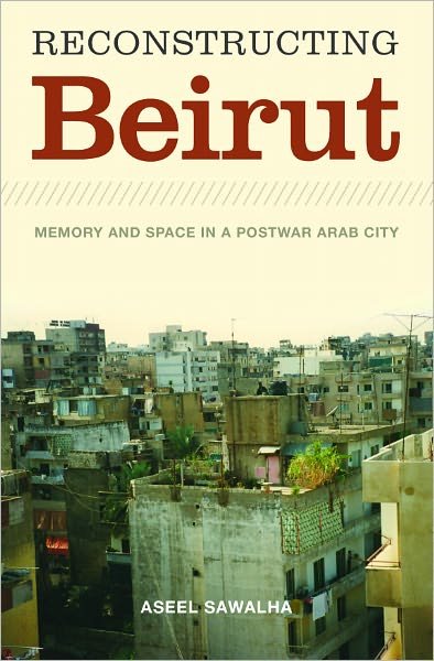 Cover for Aseel Sawalha · Reconstructing Beirut: Memory and Space in a Postwar Arab City (Taschenbuch) (2010)