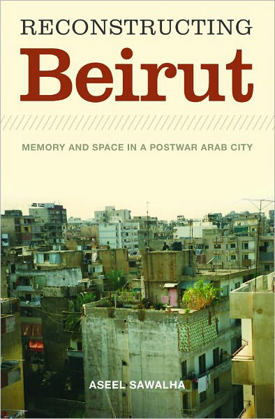 Cover for Aseel Sawalha · Reconstructing Beirut: Memory and Space in a Postwar Arab City (Paperback Book) (2010)