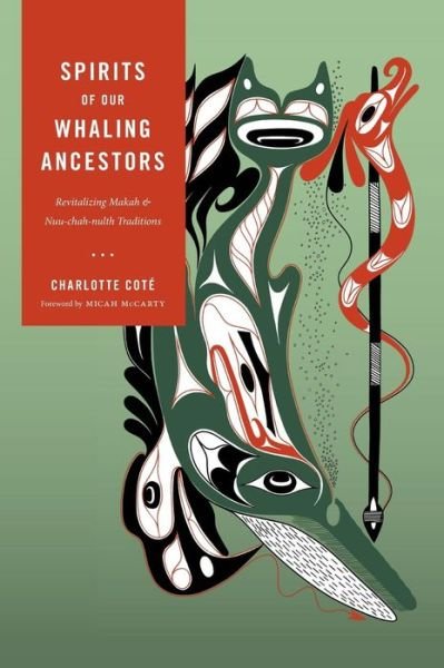 Cover for Charlotte Cote · Spirits of our Whaling Ancestors: Revitalizing Makah and Nuu-chah-nulth Traditions (Inbunden Bok) (2015)