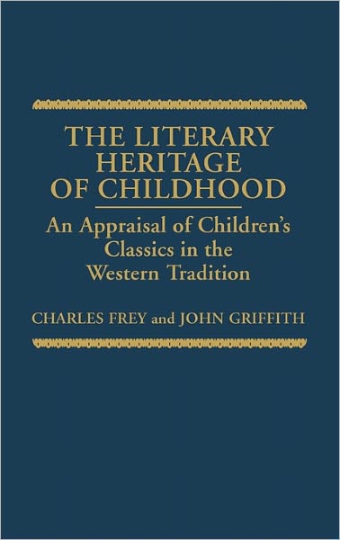 Cover for Charles Frey · The Literary Heritage of Childhood: An Appraisal of Children's Classics in the Western Tradition (Hardcover Book) (1987)